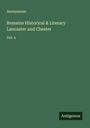 Anonymous: Remains Historical & Literary Lancaster and Chester, Buch
