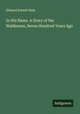Edward Everett Hale: In His Name. A Story of the Waldenses, Seven Hundred Years Ago, Buch