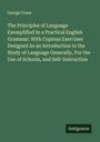 George Crane: The Principles of Language Exemplified In a Practical English Grammar: With Copious Exercises Designed As an Introduction to the Study of Language Generally, For the Use of Schools, and Self-Instruction, Buch