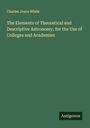 Charles Joyce White: The Elements of Theoretical and Descriptive Astronomy, for the Use of Colleges and Academies, Buch