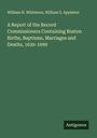 William H. Whitmore: A Report of the Record Commissioners Containing Boston Births, Baptisms, Marriages and Deaths, 1630-1699, Buch