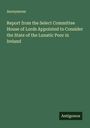 Anonymous: Report from the Select Committee House of Lords Appointed to Consider the State of the Lunatic Poor in Ireland, Buch