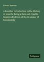 Edward Newman: A Familiar Introduction to the History of Insects; Being a New and Greatly Improved Edition of the Grammar of Entomology, Buch