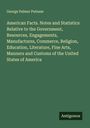 George Palmer Putnam: American Facts. Notes and Statistics Relative to the Government, Resources, Engagements, Manufactures, Commerce, Religion, Education, Literature, Fine Arts, Manners and Customs of the United States of America, Buch