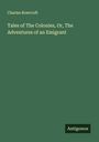 Charles Rowcroft: Tales of The Colonies, Or, The Adventures of an Emigrant, Buch