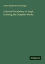 James Bradstreet Greenough: A Special Vocabulary to Virgil, Covering His Complete Works, Buch