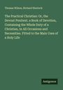Thomas Wilson: The Practical Christian: Or, the Devout Penitent. a Book of Devotion, Containing the Whole Duty of a Christian, In All Occasions and Necessities. Fitted to the Main Uses of a Holy Life, Buch