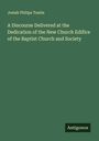 Josiah Philips Tustin: A Discourse Delivered at the Dedication of the New Church Edifice of the Baptist Church and Society, Buch