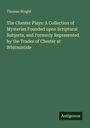 Thomas Wright: The Chester Plays: A Collection of Mysteries Founded upon Scriptural Subjects, and Formerly Represented by the Trades of Chester at Whitsuntide, Buch