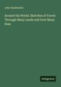 John Vanderslice: Around the World. Sketches of Travel Through Many Lands and Over Many Seas, Buch