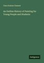 Clara Erskine Clement: An Outline History of Painting for Young People and Students, Buch