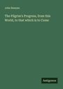 John Bunyan: The Pilgrim's Progress, from this World, to that which is to Come, Buch