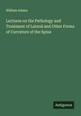 William Adams: Lectures on the Pathology and Treatment of Lateral and Other Forms of Curvature of the Spine, Buch