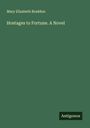 Mary Elizabeth Braddon: Hostages to Fortune. A Novel, Buch