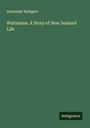 Alexander Bathgate: Waitaruna. A Story of New Zealand Life, Buch