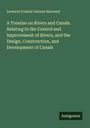 Leveson Francis Vernon Harcourt: A Treatise on Rivers and Canals. Relating to the Control and Improvement of Rivers, and the Design, Construction, and Development of Canals, Buch