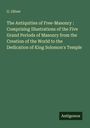 G. Oliver: The Antiquities of Free-Masonry : Comprising Illustrations of the Five Grand Periods of Masonry from the Creation of the World to the Dedication of King Solomon's Temple, Buch