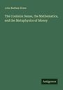 John Badlam Howe: The Common Sense, the Mathematics, and the Metaphysics of Money, Buch