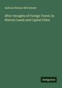 Sullivan Holman Mccollester: After-thoughts of Foreign Travel. In Historic Lands and Capital Cities, Buch