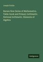 Joseph Ficklin: Barnes New Series of Mathematics. Table-book and Primary Arithmetic. National Arithmetic. Elements of Algebra, Buch