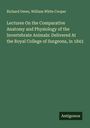 Richard Owen: Lectures On the Comparative Anatomy and Physiology of the Invertebrate Animals: Delivered At the Royal College of Surgeons, in 1843, Buch
