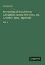 Anonymous: Proceedings of the American Antiquarian Society New Series, Vol. 4, October 1885 - April 1887, Buch