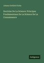 Johann Gottlieb Fichte: Doctrine De La Science: Principes Fondamentaux De La Science De La Connaissance, Buch