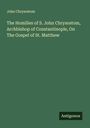 John Chrysostom: The Homilies of S. John Chrysostom, Archbishop of Constantinople, On The Gospel of St. Matthew, Buch