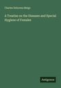Charles Delucena Meigs: A Treatise on the Diseases and Special Hygiene of Females, Buch