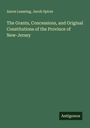 Aaron Leaming: The Grants, Concessions, and Original Constitutions of the Province of New-Jersey, Buch