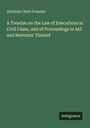 Abraham Clark Freeman: A Treatise on the Law of Executions in Civil Cases, and of Proceedings in Aid and Restraint Thereof, Buch