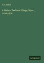 H. S. Talbot: A Plain of Dedham Village, Mass., 1636-1876, Buch