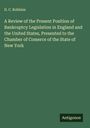 D. C. Robbins: A Review of the Present Position of Bankruptcy Legislation in England and the United States, Presented to the Chamber of Comerce of the State of New York, Buch