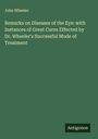 John Wheeler: Remarks on Diseases of the Eye: with Instances of Great Cures Effected by Dr. Wheeler's Successful Mode of Treatment, Buch