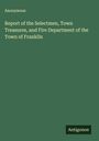 Anonymous: Report of the Selectmen, Town Treasures, and Fire Department of the Town of Franklin, Buch