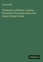 Richard Mant: The Beauty of Holiness: a Sermon, Preached At The Consecration of St. James's Chapel of Ease, Buch