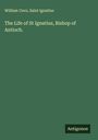 William Cave: The Life of St Ignatius, Bishop of Antioch., Buch