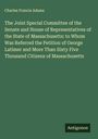 Charles Francis Adams: The Joint Special Committee of the Senate and House of Representatives of the State of Massachusetts: to Whom Was Referred the Petition of George Latimer and More Than Sixty Five Thousand Citizens of Massachusetts, Buch