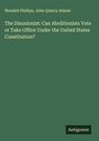 Wendell Phillips: The Disunionist: Can Abolitionists Vote or Take Office Under the United States Constitution?, Buch