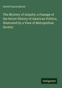 David Francis Bacon: The Mystery of Iniquity: a Passage of the Secret History of American Politics, Illustrated by a View of Metropolitan Society, Buch