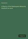 Anonymous: A History of the Shakespeare Memorial, Stratford-on-avon, Buch