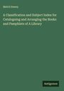 Melvil Dewey: A Classification and Subject Index for Cataloguing and Arranging the Books and Pamphlets of A Library, Buch