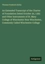 Thomas Frederick Kirby: An Extended Transcript of the Charter of Foundation Dated October 20, 1382 and Other Instruments of St. Mary College of Winchester Near Winchester, Commonly Called Winchester College, Buch