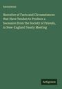 Anonymous: Narrative of Facts and Circumstances that Have Tenden to Produce a Secession from the Society of Friends, in New-England Yearly Meeting, Buch
