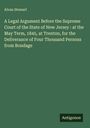 Alvan Stewart: A Legal Argument Before the Supreme Court of the State of New Jersey : at the May Term, 1845, at Trenton, for the Deliverance of Four Thousand Persons from Bondage, Buch