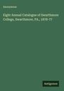 Anonymous: Eight Annual Catalogue of Swarthmore College, Swarthmore, PA., 1878-77, Buch