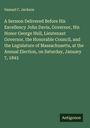 Samuel C. Jackson: A Sermon Delivered Before His Excellency John Davis, Governor, His Honor George Hull, Lieutenant Governor, the Honorable Council, and the Legislature of Massachusetts, at the Annual Election, on Saturday, January 7, 1843, Buch