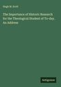 Hugh M. Scott: The Importance of Historic Research for the Theological Student of To-day. An Address, Buch