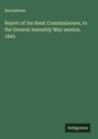 Anonymous: Report of the Bank Commissioners, to the General Assembly May session, 1845, Buch