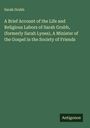 Sarah Grubb: A Brief Account of the Life and Religious Labors of Sarah Grubb, (formerly Sarah Lynes), A Minister of the Gospel in the Society of Friends, Buch